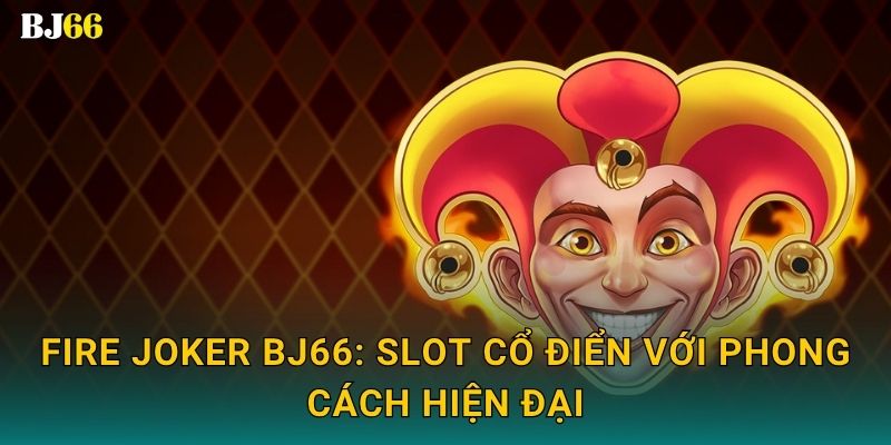 Fire Joker rực lửa – ngọn lửa chiến thắng tại Bj66 2 Fire Joker Bj66: Slot cổ điển với phong cách hiện đại