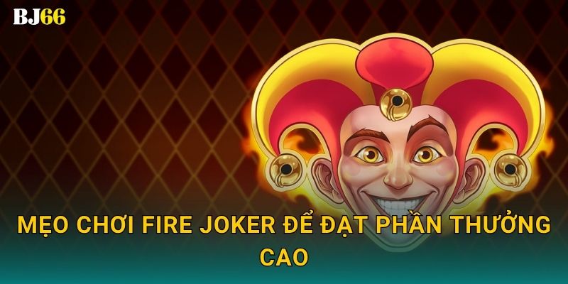Fire Joker rực lửa – ngọn lửa chiến thắng tại Bj66 3 Mẹo chơi Fire Joker để đạt phần thưởng cao