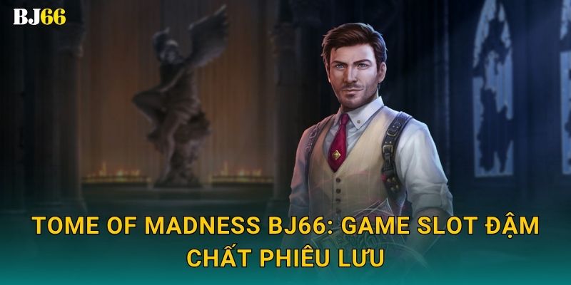 Tome of Madness huyền bí – khám phá thế giới Cthulhu tại Bj66 2 Tome of Madness Bj66: Game slot đậm chất phiêu lưu