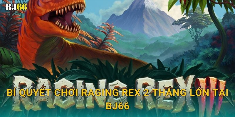 Raging Rex 2 hoang dã – phiêu lưu thời tiền sử tại Bj66 3 Bí quyết chơi Raging Rex 2 thắng lớn tại Bj66