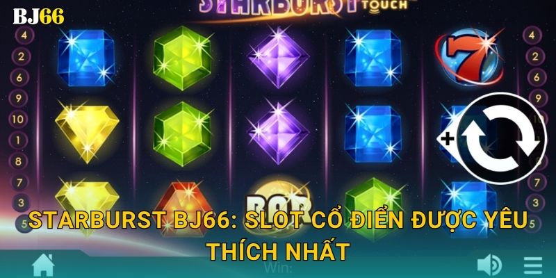 Starburst lấp lánh – vũ trụ phần thưởng tại Bj66 2 Starburst Bj66: Slot cổ điển được yêu thích nhất