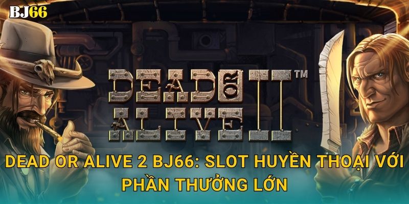 Dead or Alive 2 Bj66: Slot huyền thoại với phần thưởng lớn