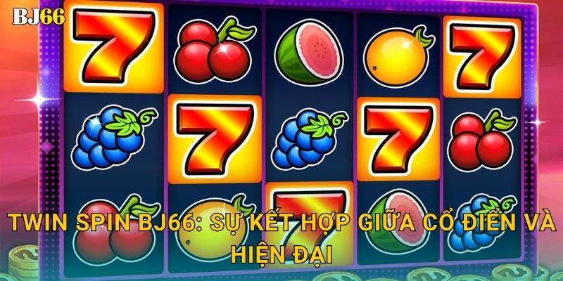 Twin Spin năng động – nhịp quay đồng điệu tại Bj66 2 Twin Spin Bj66: Sự kết hợp giữa cổ điển và hiện đại