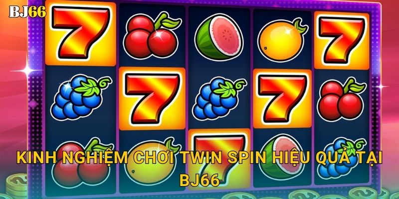 Twin Spin năng động – nhịp quay đồng điệu tại Bj66 3 Kinh nghiệm chơi Twin Spin hiệu quả tại Bj66