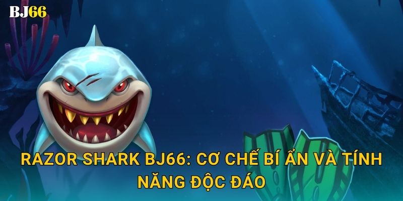 Razor Shark gay cấn – cuộc săn kho báu biển sâu tại Bj66 2 Razor Shark Bj66: Cơ chế bí ẩn và tính năng độc đáo