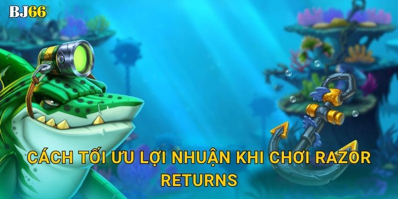 Cách tối ưu lợi nhuận khi chơi Razor Returns