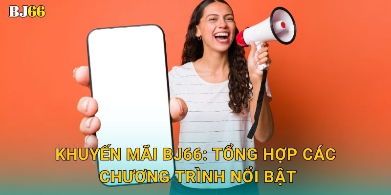 Khuyến mãi hấp dẫn – cơ hội nhận thưởng lớn tại Bj66 1 Khuyến mãi Bj66: Tổng hợp các chương trình nổi bật