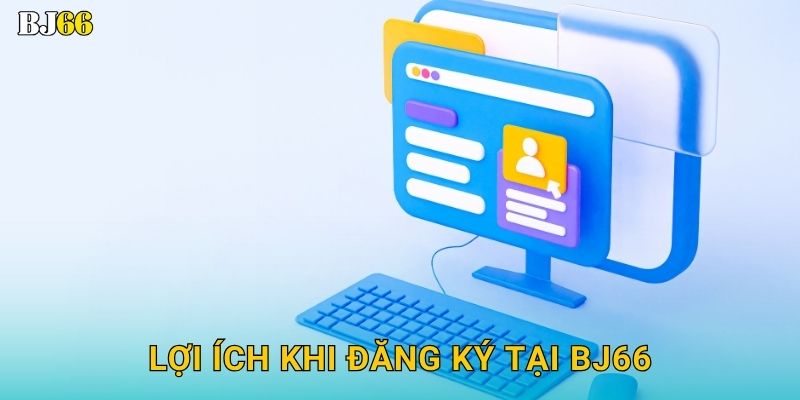 Lợi ích khi đăng ký tại Bj66
