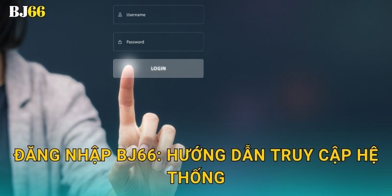 Đăng nhập an toàn – truy cập tức thì tại Bj66 2 Đăng nhập Bj66: Hướng dẫn truy cập hệ thống