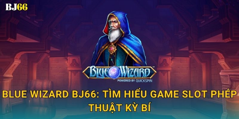 Blue Wizard ma thuật – cuộc phiêu lưu hấp dẫn tại Bj66 2 Blue Wizard Bj66: Tìm hiểu game slot phép thuật kỳ bí