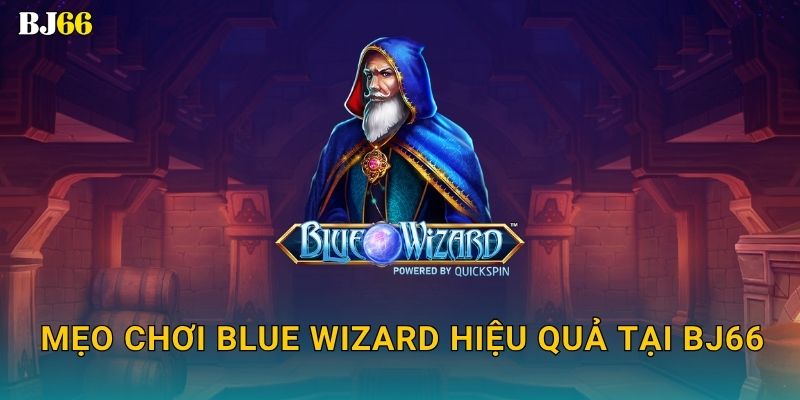 Blue Wizard ma thuật – cuộc phiêu lưu hấp dẫn tại Bj66 3 Mẹo chơi Blue Wizard hiệu quả tại Bj66
